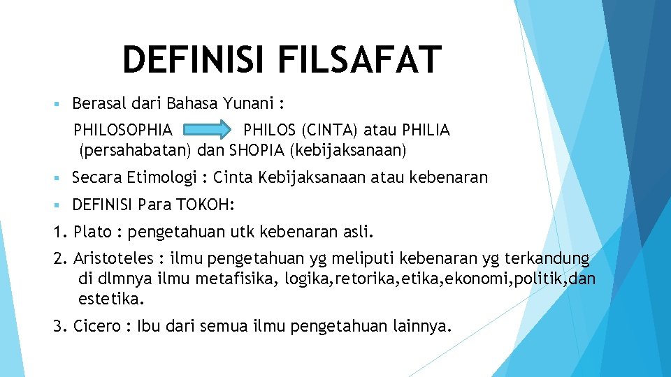 DEFINISI FILSAFAT § Berasal dari Bahasa Yunani : PHILOSOPHIA PHILOS (CINTA) atau PHILIA (persahabatan)