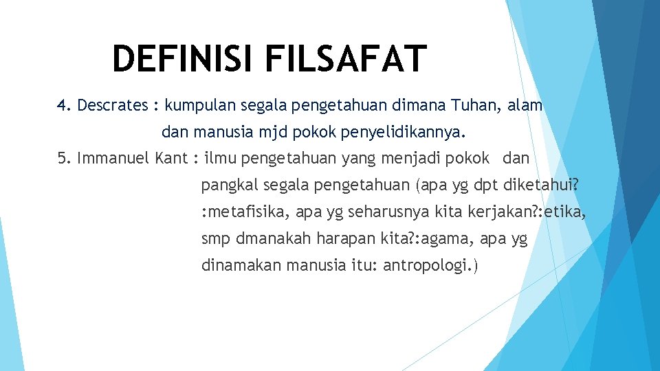 DEFINISI FILSAFAT 4. Descrates : kumpulan segala pengetahuan dimana Tuhan, alam dan manusia mjd