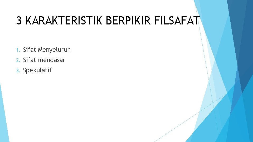 3 KARAKTERISTIK BERPIKIR FILSAFAT 1. Sifat Menyeluruh 2. Sifat mendasar 3. Spekulatif 