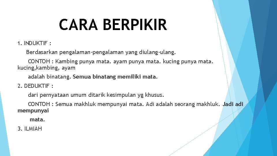 CARA BERPIKIR 1. INDUKTIF : Berdasarkan pengalaman-pengalaman yang diulang-ulang. CONTOH : Kambing punya mata.