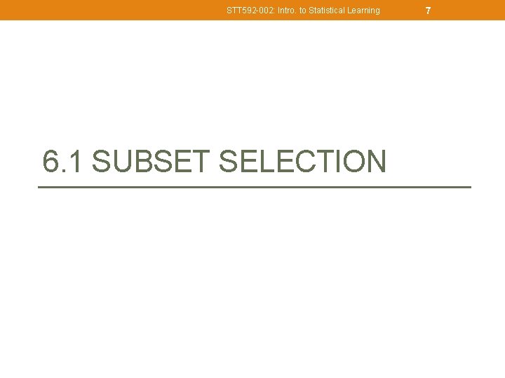 STT 592 -002: Intro. to Statistical Learning 6. 1 SUBSET SELECTION 7 
