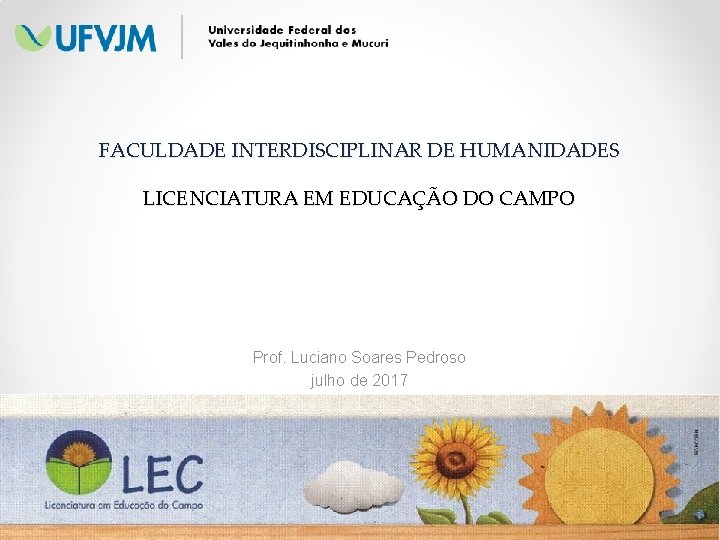 FACULDADE INTERDISCIPLINAR DE HUMANIDADES LICENCIATURA EM EDUCAÇÃO DO CAMPO Prof. Luciano Soares Pedroso julho