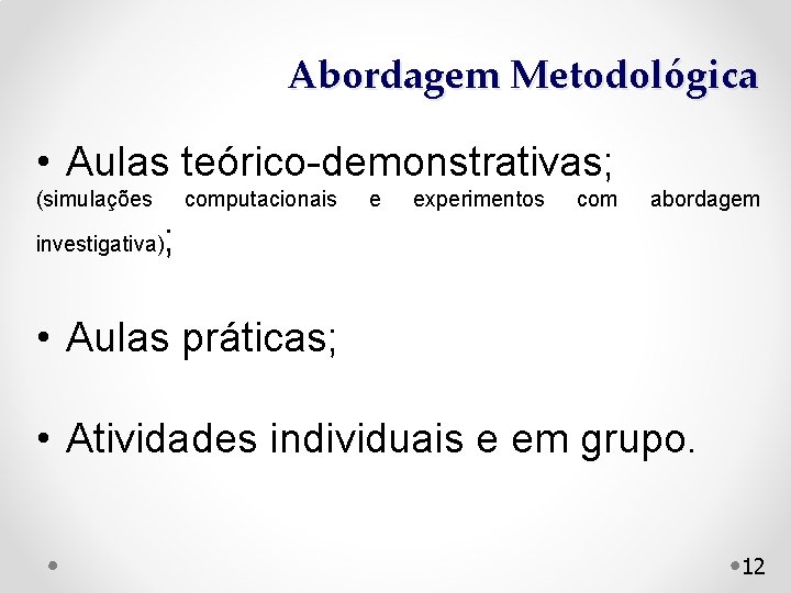 Abordagem Metodológica • Aulas teórico-demonstrativas; (simulações investigativa) computacionais e experimentos com abordagem ; •