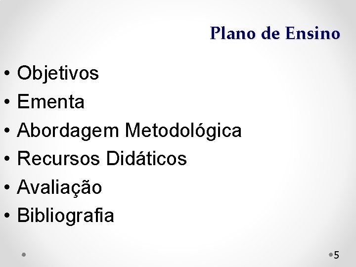 Plano de Ensino • • • Objetivos Ementa Abordagem Metodológica Recursos Didáticos Avaliação Bibliografia