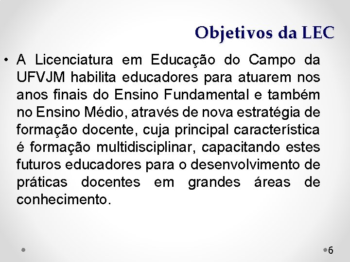 Objetivos da LEC • A Licenciatura em Educação do Campo da UFVJM habilita educadores