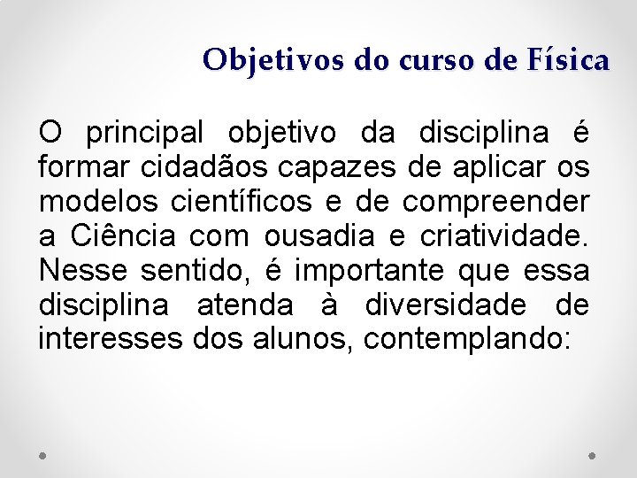 Objetivos do curso de Física O principal objetivo da disciplina é formar cidadãos capazes