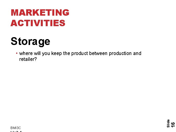 MARKETING ACTIVITIES Storage 16 BMI 3 C Slide • where will you keep the