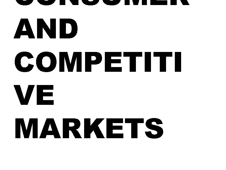 CONSUMER AND COMPETITI VE MARKETS 