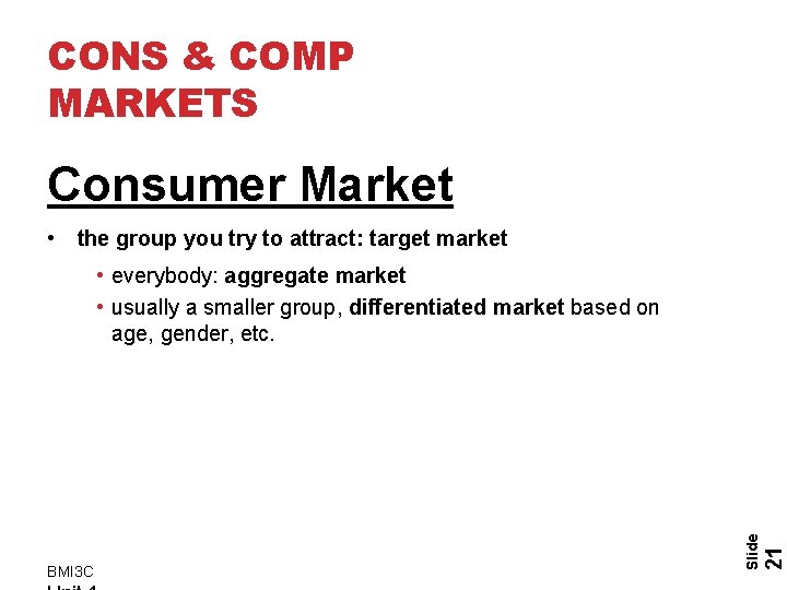 CONS & COMP MARKETS Consumer Market • the group you try to attract: target