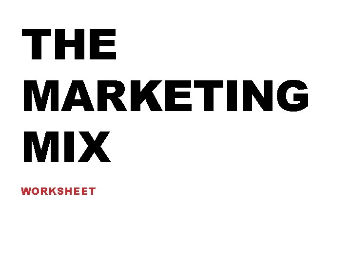 THE MARKETING MIX WORKSHEET 