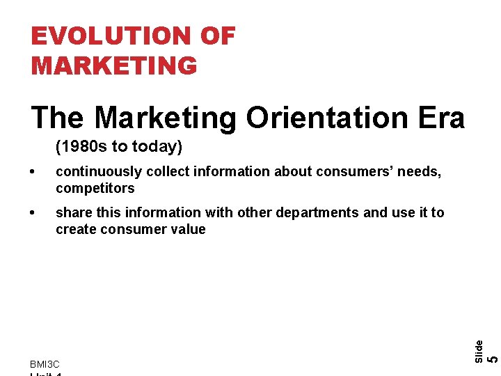 EVOLUTION OF MARKETING The Marketing Orientation Era continuously collect information about consumers’ needs, competitors