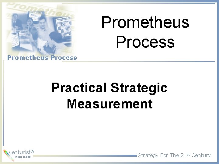 Prometheus Process Practical Strategic Measurement venturist® incorporated Strategy For The 21 st Century 