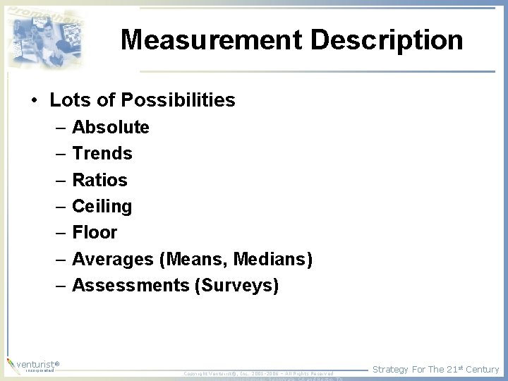 Measurement Description • Lots of Possibilities – Absolute – Trends – Ratios – Ceiling