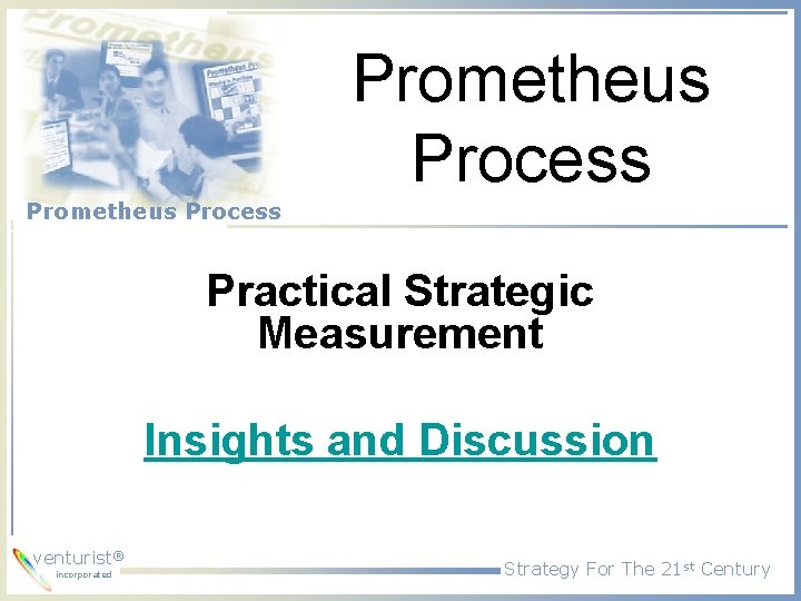 Prometheus Process Practical Strategic Measurement Insights and Discussion venturist® incorporated Strategy For The 21