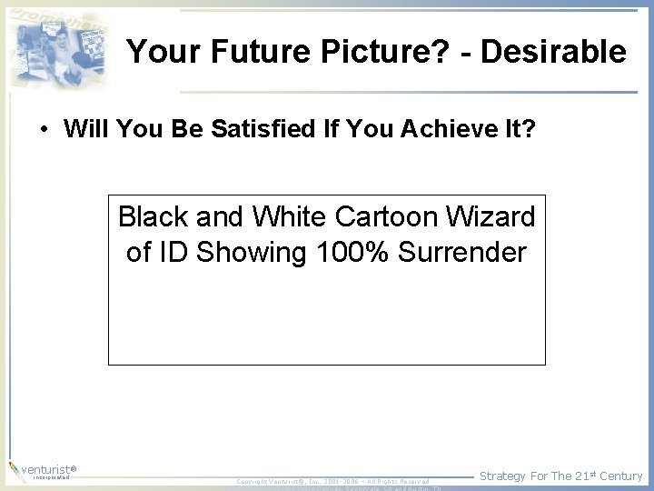 Your Future Picture? - Desirable • Will You Be Satisfied If You Achieve It?