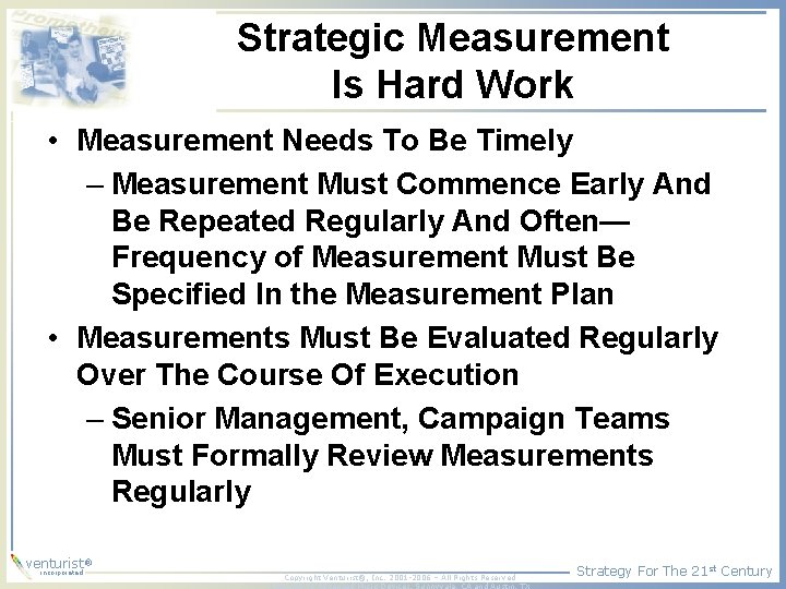 Strategic Measurement Is Hard Work • Measurement Needs To Be Timely – Measurement Must
