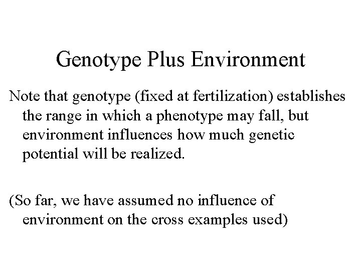 Genotype Plus Environment Note that genotype (fixed at fertilization) establishes the range in which