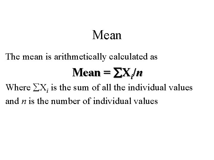 Mean The mean is arithmetically calculated as Mean = Xi/n Where Xi is the