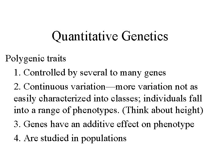 Quantitative Genetics Polygenic traits 1. Controlled by several to many genes 2. Continuous variation—more