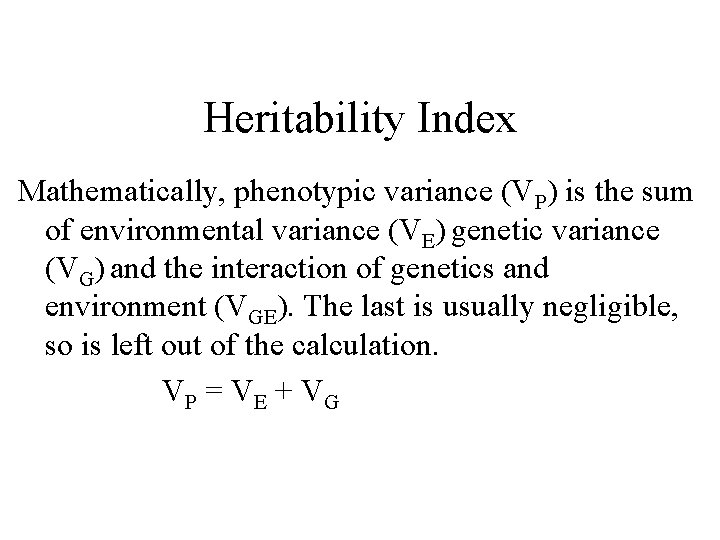 Heritability Index Mathematically, phenotypic variance (VP) is the sum of environmental variance (VE) genetic