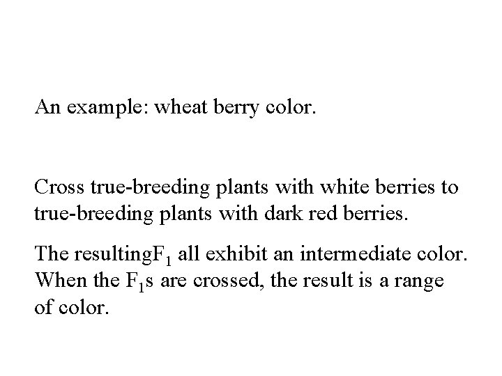 An example: wheat berry color. Cross true-breeding plants with white berries to true-breeding plants