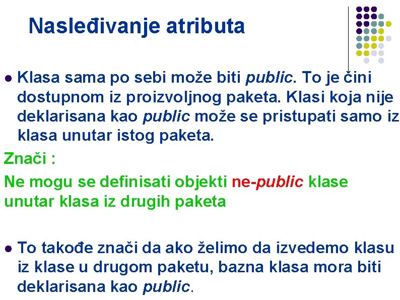 Nasleđivanje atributa Klasa sama po sebi može biti public. To je čini dostupnom iz