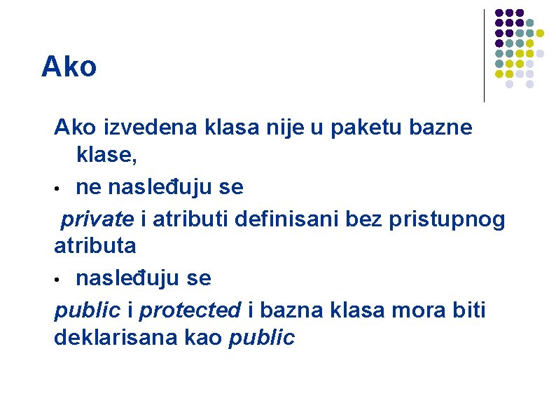 Ako izvedena klasa nije u paketu bazne klase, • ne nasleđuju se private i