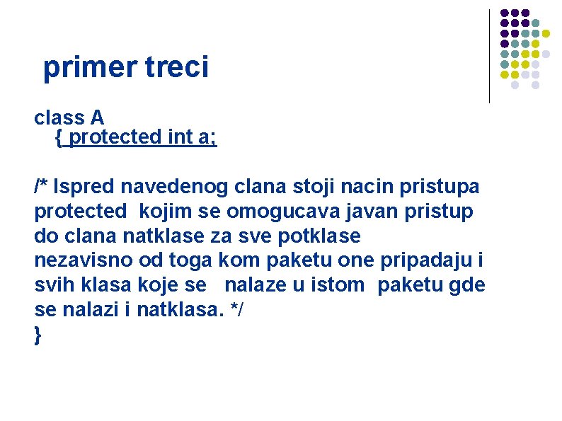 primer treci class A { protected int a; /* Ispred navedenog clana stoji nacin