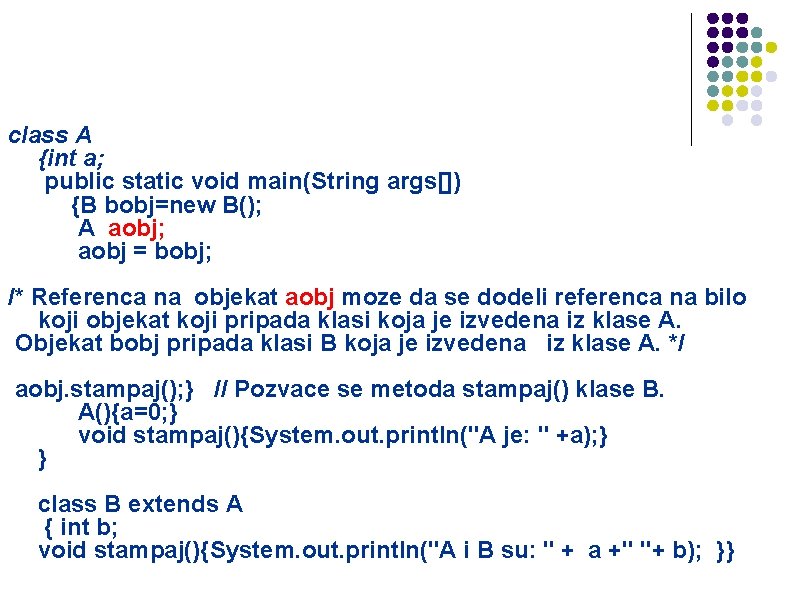 class A {int a; public static void main(String args[]) {B bobj=new B(); A aobj;