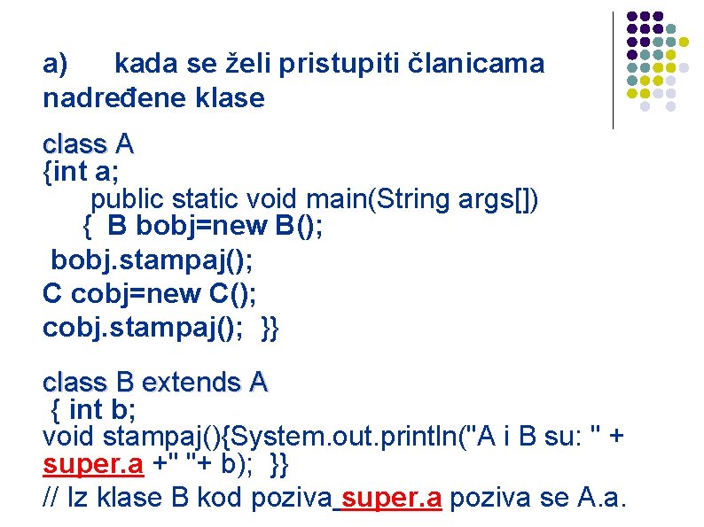 a) kada se želi pristupiti članicama nadređene klase class A {int a; public static