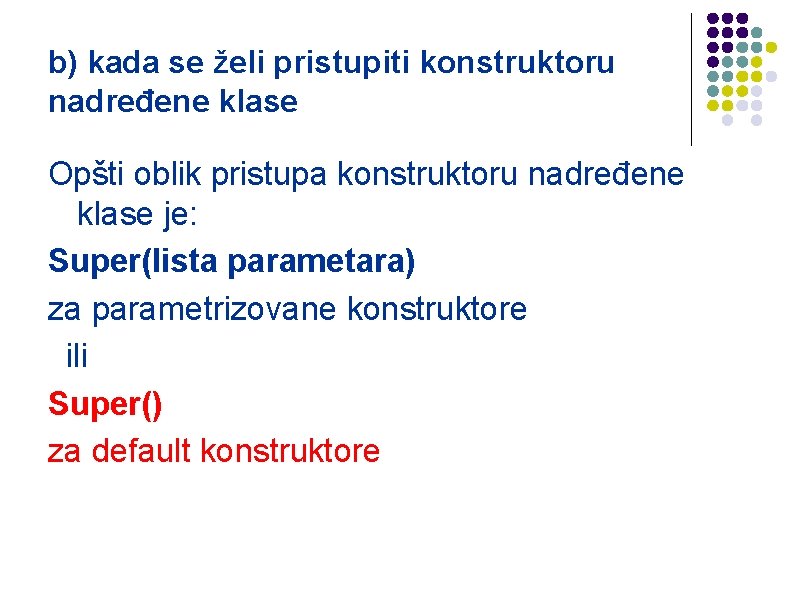 b) kada se želi pristupiti konstruktoru nadređene klase Opšti oblik pristupa konstruktoru nadređene klase