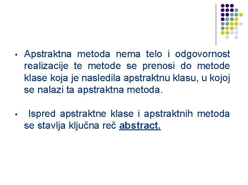  • Apstraktna metoda nema telo i odgovornost realizacije te metode se prenosi do