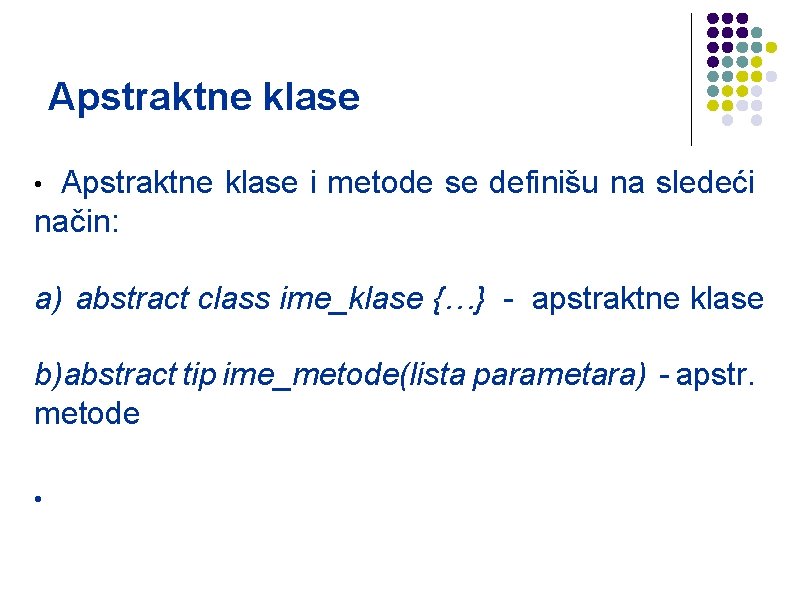 Apstraktne klase i metode se definišu na sledeći način: • a) abstract class ime_klase