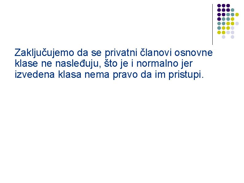 Zaključujemo da se privatni članovi osnovne klase ne nasleđuju, što je i normalno jer