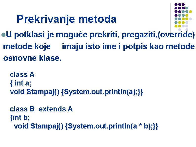 Prekrivanje metoda l. U potklasi je moguće prekriti, pregaziti, (override) metode koje imaju isto