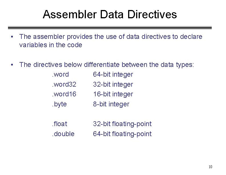 Assembler Data Directives • The assembler provides the use of data directives to declare