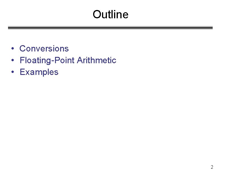 Outline • Conversions • Floating-Point Arithmetic • Examples 2 