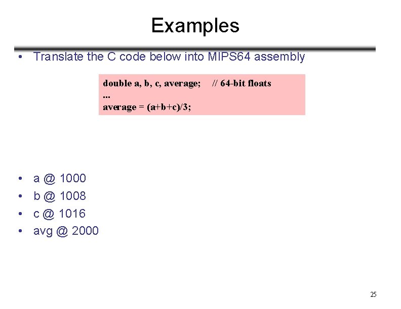 Examples • Translate the C code below into MIPS 64 assembly double a, b,