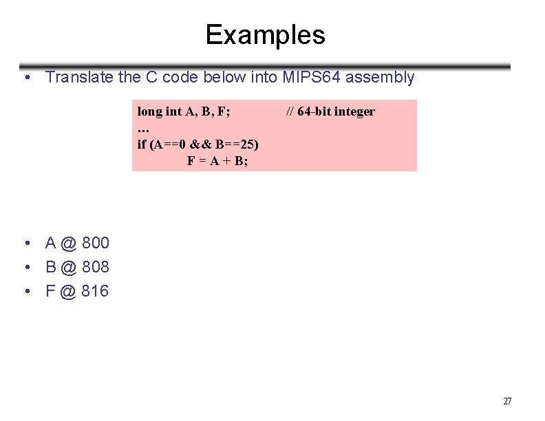 Examples • Translate the C code below into MIPS 64 assembly long int A,