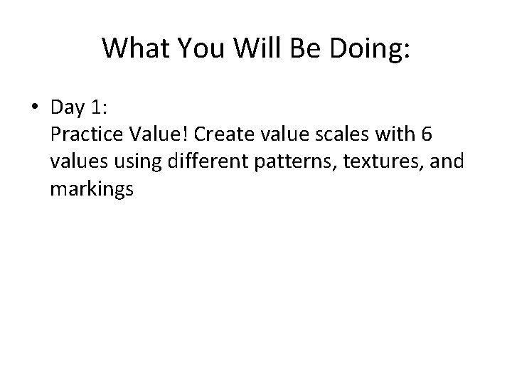 What You Will Be Doing: • Day 1: Practice Value! Create value scales with