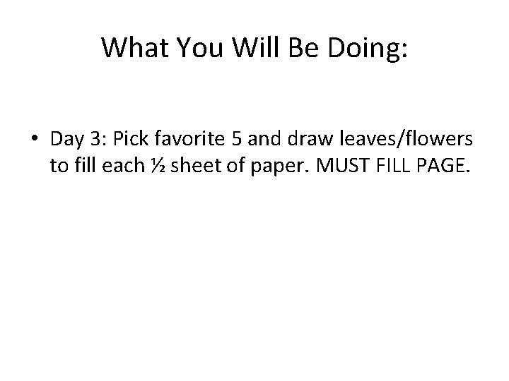 What You Will Be Doing: • Day 3: Pick favorite 5 and draw leaves/flowers