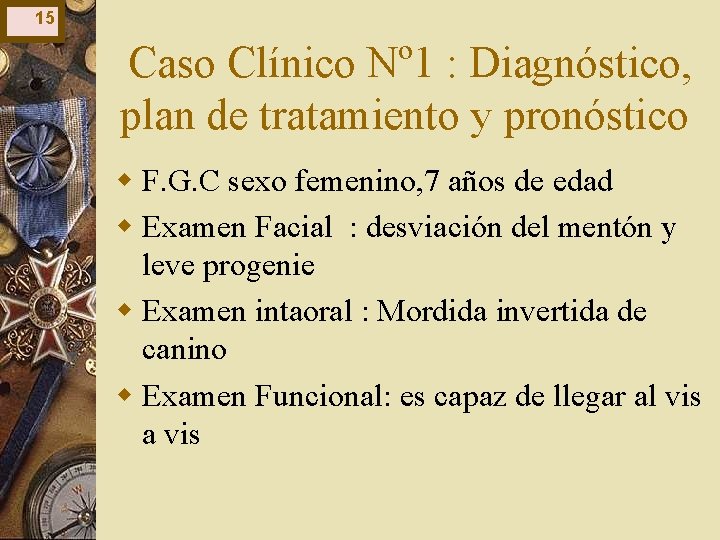 15 Caso Clínico Nº 1 : Diagnóstico, plan de tratamiento y pronóstico w F. 15 Caso Clínico Nº 1 : Diagnóstico, plan de tratamiento y pronóstico w F.