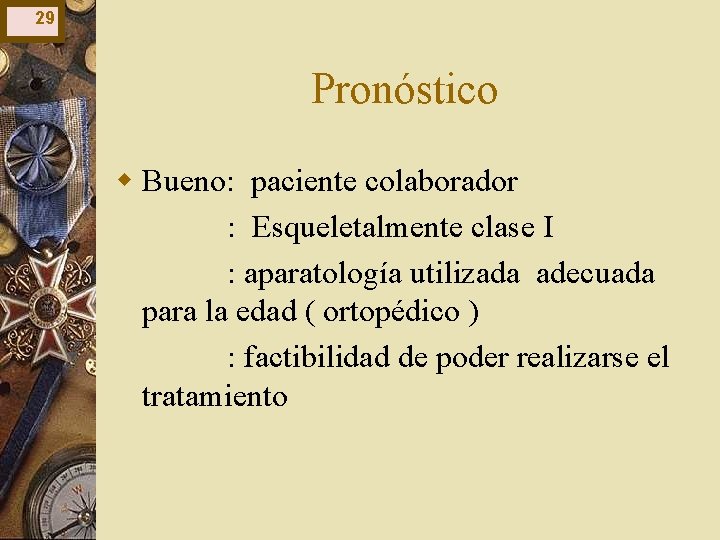 29 Pronóstico w Bueno: paciente colaborador : Esqueletalmente clase I : aparatología utilizada adecuada 29 Pronóstico w Bueno: paciente colaborador : Esqueletalmente clase I : aparatología utilizada adecuada