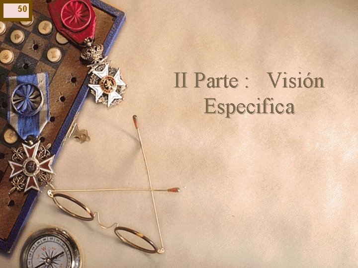 50 II Parte : Visión Especifica 50 II Parte : Visión Especifica