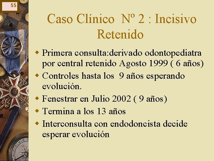 55 Caso Clínico Nº 2 : Incisivo Retenido w Primera consulta: derivado odontopediatra por 55 Caso Clínico Nº 2 : Incisivo Retenido w Primera consulta: derivado odontopediatra por