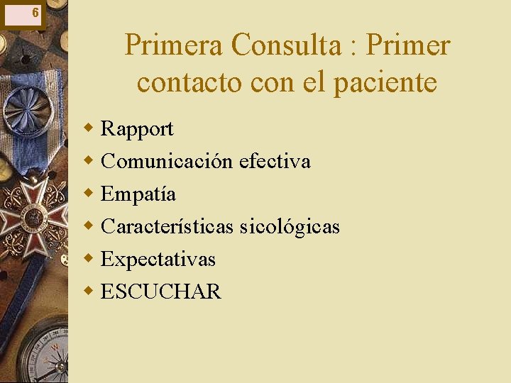 6 Primera Consulta : Primer contacto con el paciente w Rapport w Comunicación efectiva 6 Primera Consulta : Primer contacto con el paciente w Rapport w Comunicación efectiva
