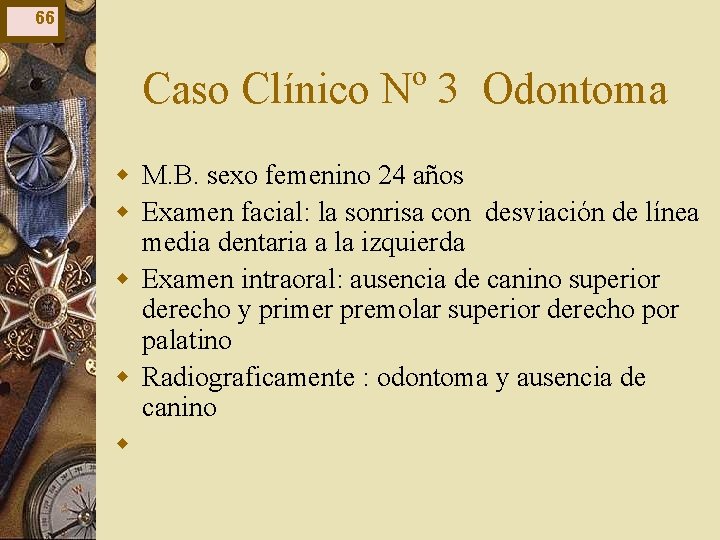 66 Caso Clínico Nº 3 Odontoma w M. B. sexo femenino 24 años w 66 Caso Clínico Nº 3 Odontoma w M. B. sexo femenino 24 años w