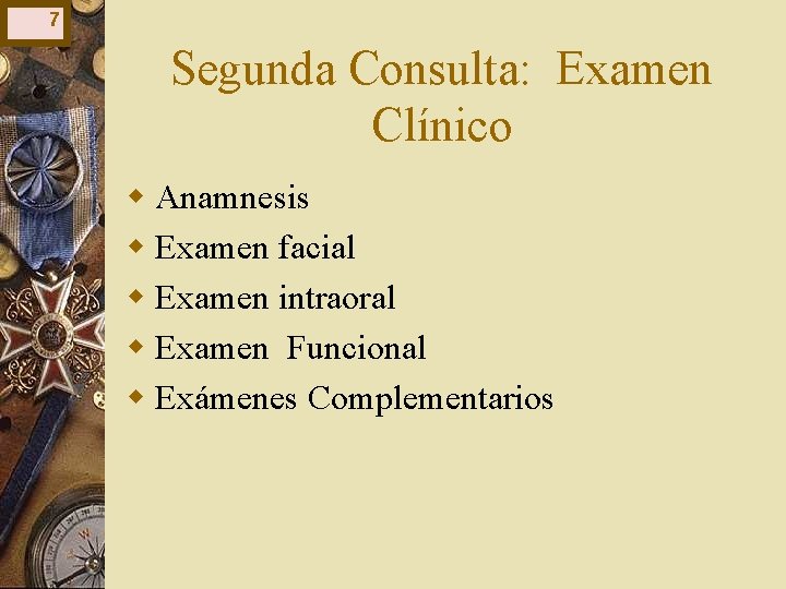 7 Segunda Consulta: Examen Clínico w Anamnesis w Examen facial w Examen intraoral w 7 Segunda Consulta: Examen Clínico w Anamnesis w Examen facial w Examen intraoral w