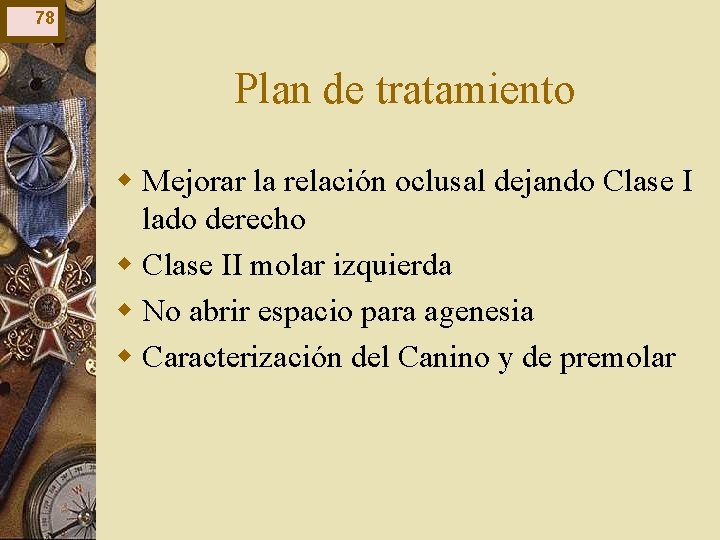 78 Plan de tratamiento w Mejorar la relación oclusal dejando Clase I lado derecho 78 Plan de tratamiento w Mejorar la relación oclusal dejando Clase I lado derecho