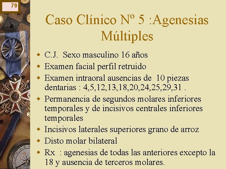 79 Caso Clínico Nº 5 : Agenesias Múltiples w C. J. Sexo masculino 16 79 Caso Clínico Nº 5 : Agenesias Múltiples w C. J. Sexo masculino 16